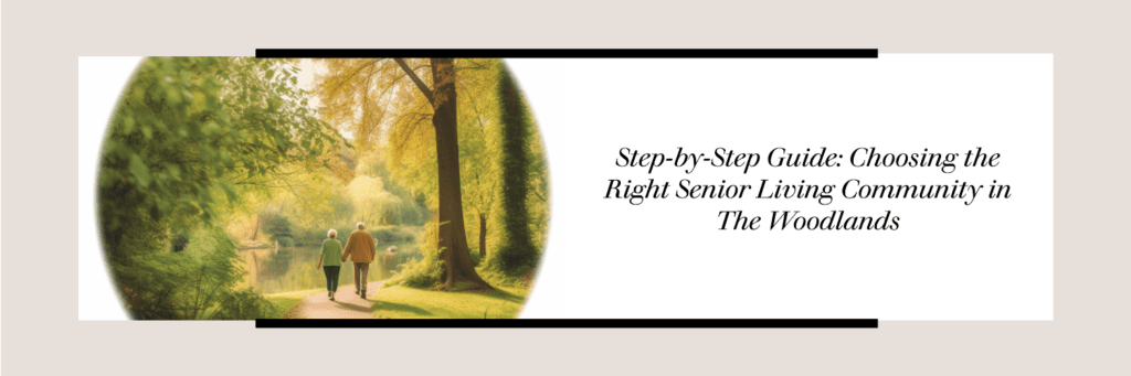 Step-by-Step Guide: Choosing the Right Senior Living Community in The Woodlands. Explore The Woodlands, an ideal location for senior living. Find the perfect community that promises quality and a vibrant lifestyle, from independent living to memory care.